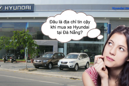 Đâu là địa chỉ tin cậy khi mua xe Hyundai tại Đà Nẵng?